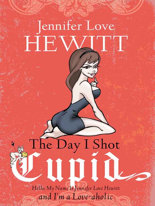 Title details for The Day I Shot Cupid by Jennifer Love Hewitt - Available